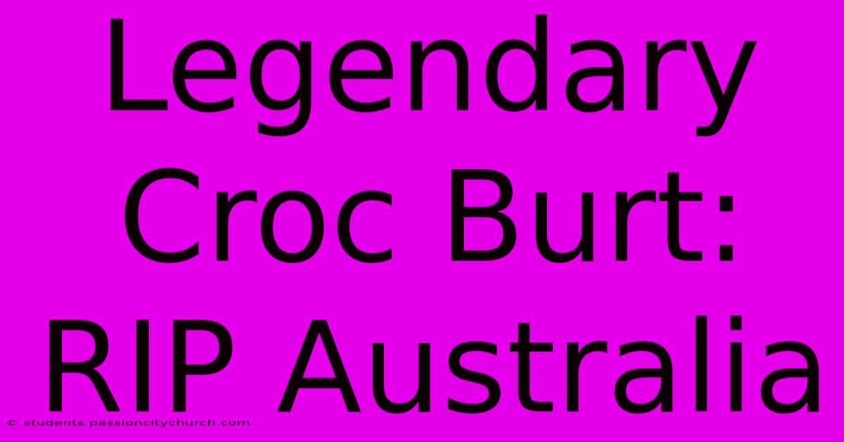 Legendary Croc Burt: RIP Australia