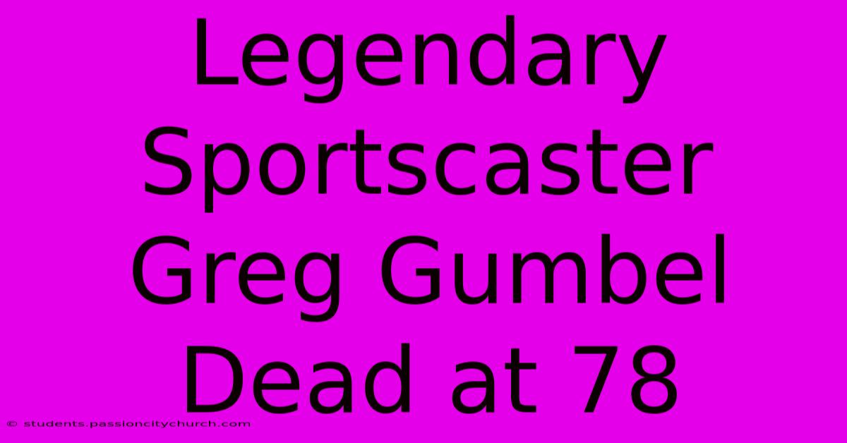 Legendary Sportscaster Greg Gumbel Dead At 78