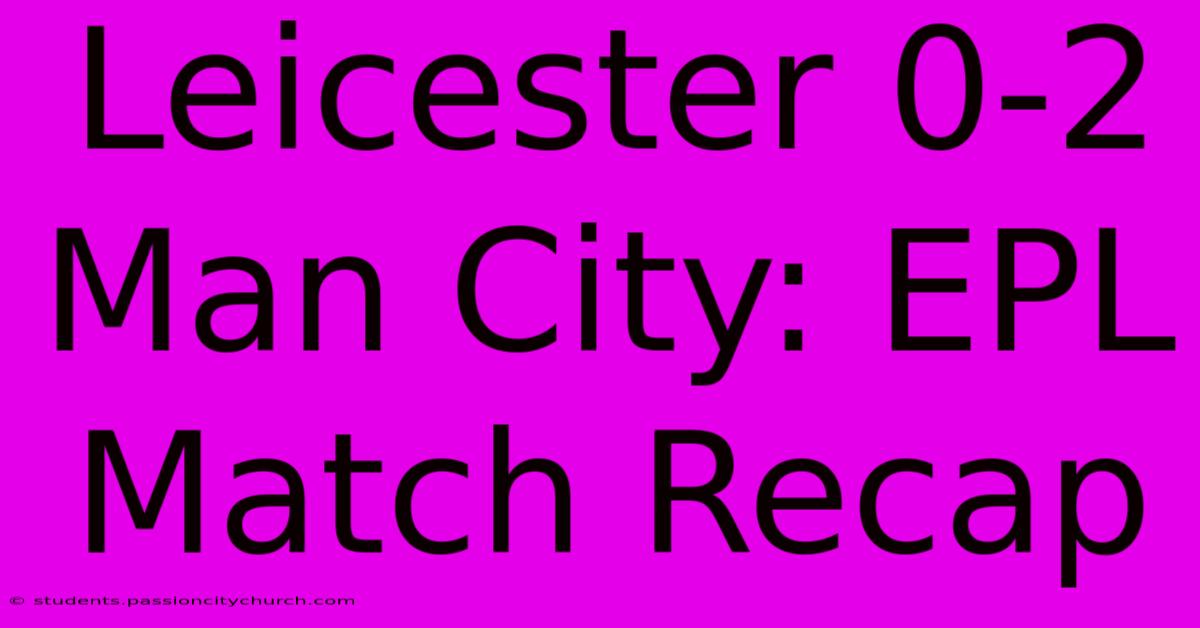 Leicester 0-2 Man City: EPL Match Recap