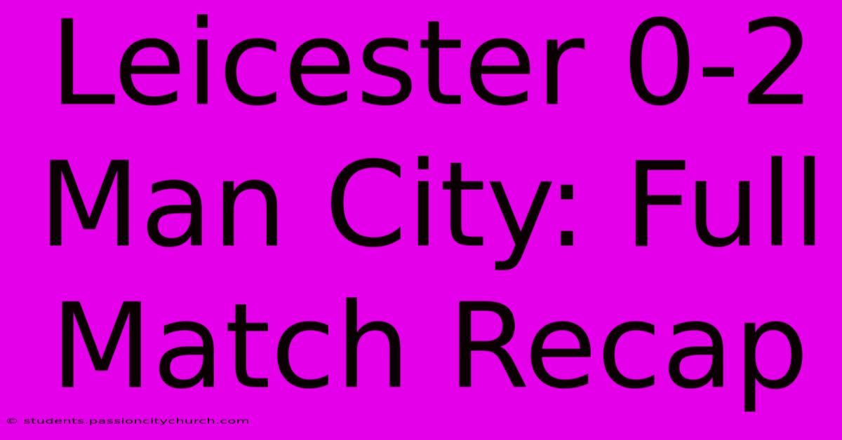 Leicester 0-2 Man City: Full Match Recap