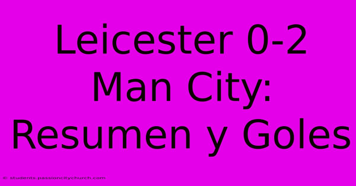 Leicester 0-2 Man City: Resumen Y Goles