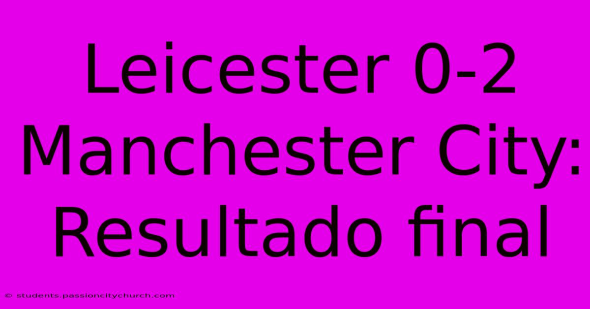 Leicester 0-2 Manchester City: Resultado Final