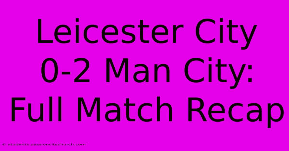 Leicester City 0-2 Man City: Full Match Recap