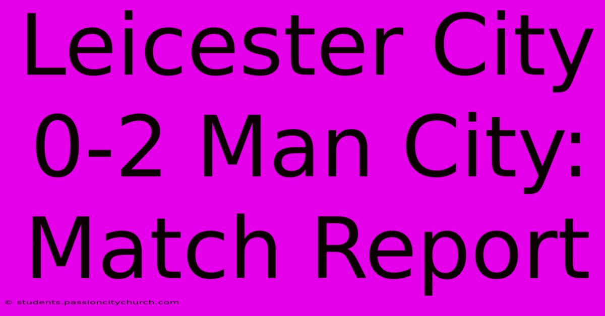 Leicester City 0-2 Man City: Match Report