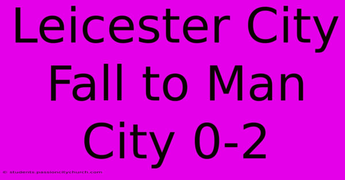 Leicester City Fall To Man City 0-2