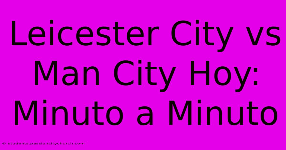 Leicester City Vs Man City Hoy: Minuto A Minuto