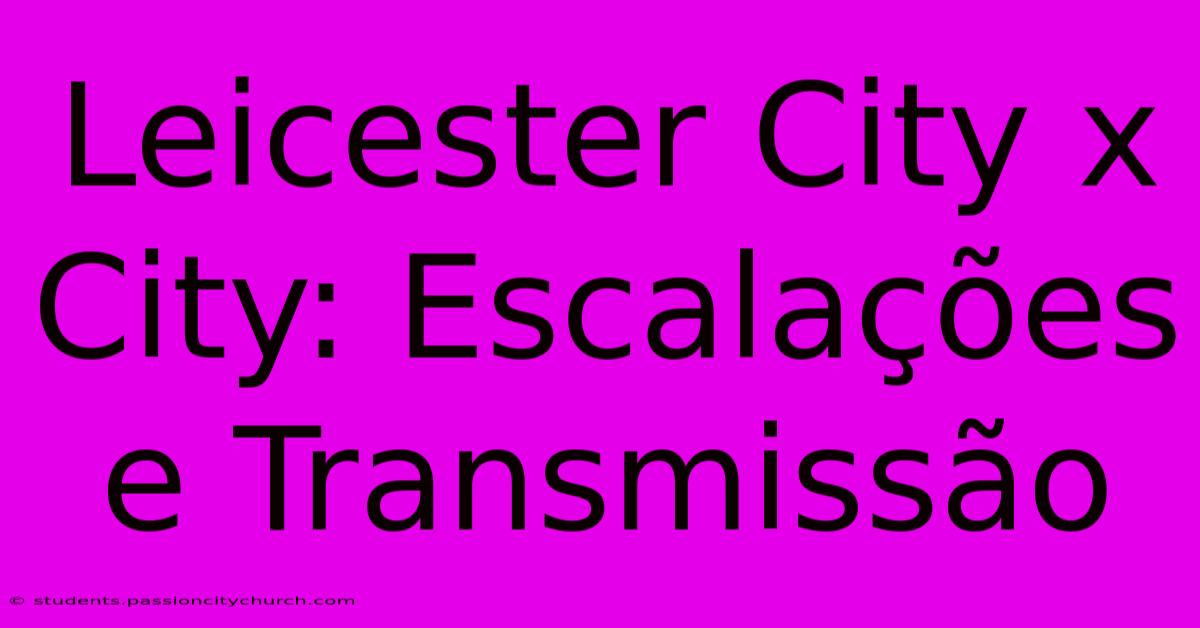 Leicester City X City: Escalações E Transmissão