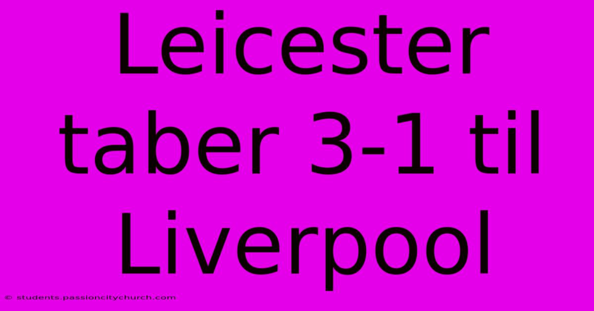 Leicester Taber 3-1 Til Liverpool