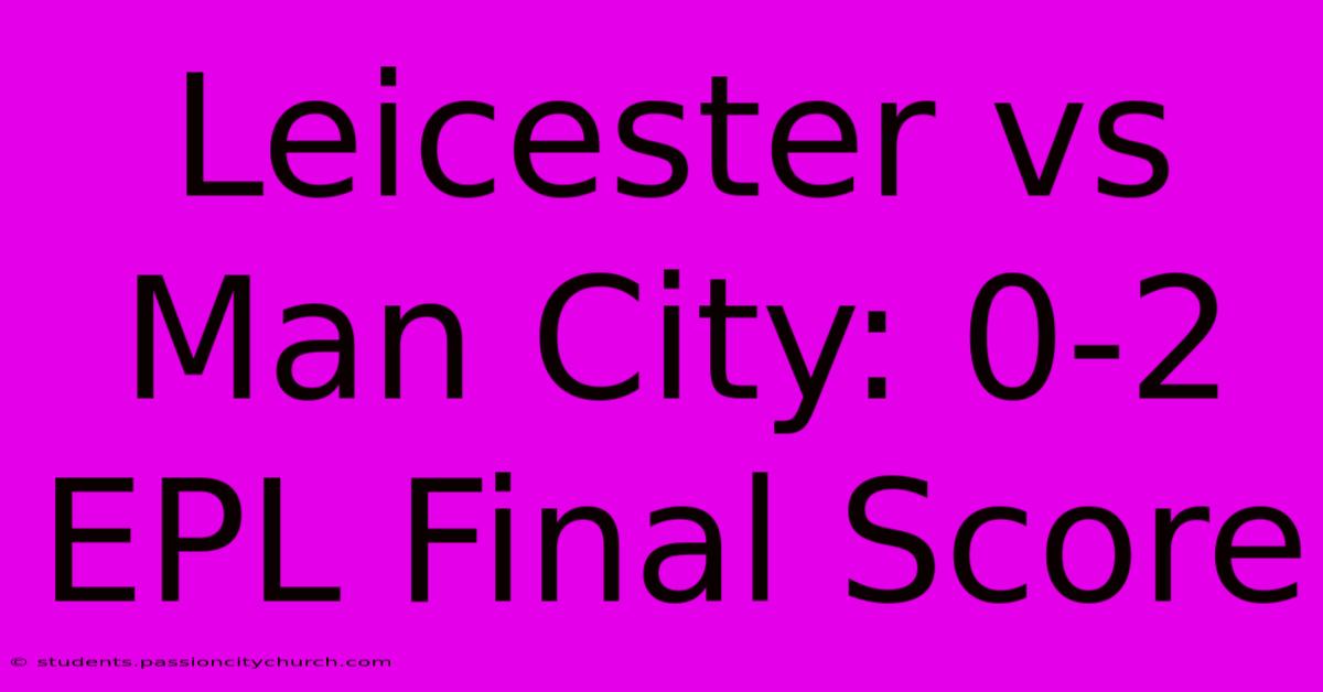 Leicester Vs Man City: 0-2 EPL Final Score