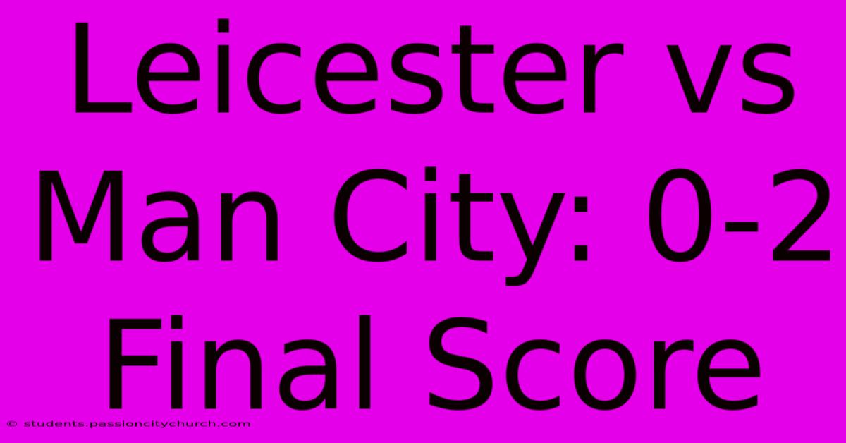 Leicester Vs Man City: 0-2 Final Score