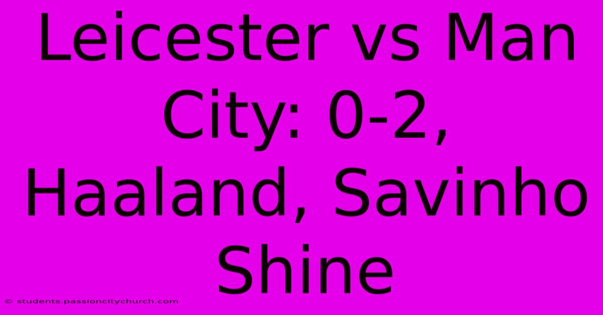 Leicester Vs Man City: 0-2, Haaland, Savinho Shine