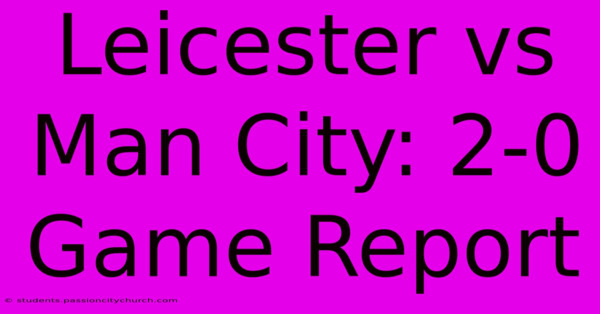 Leicester Vs Man City: 2-0 Game Report