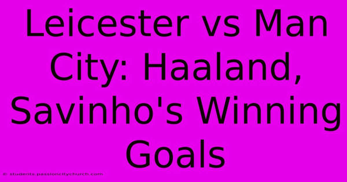 Leicester Vs Man City: Haaland, Savinho's Winning Goals