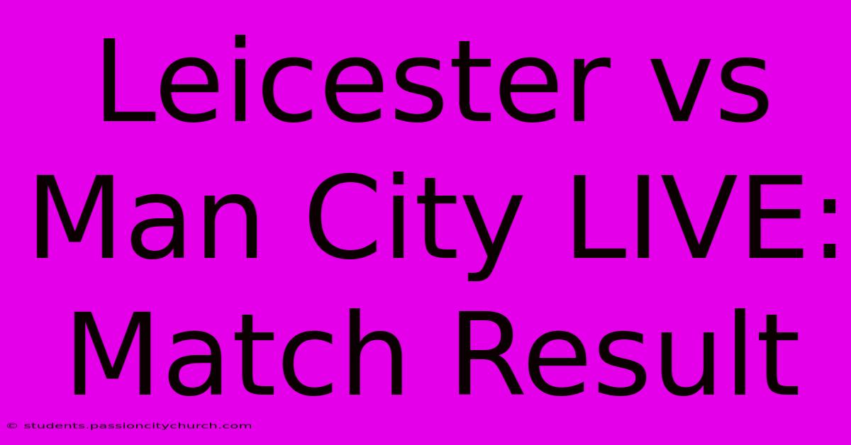 Leicester Vs Man City LIVE: Match Result