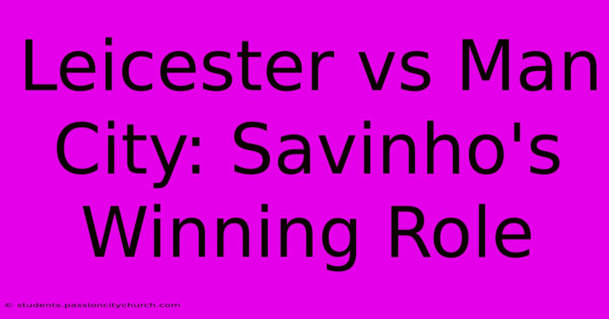 Leicester Vs Man City: Savinho's Winning Role