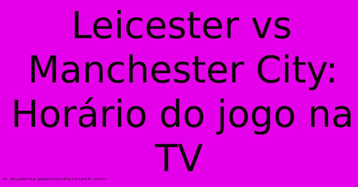 Leicester Vs Manchester City: Horário Do Jogo Na TV