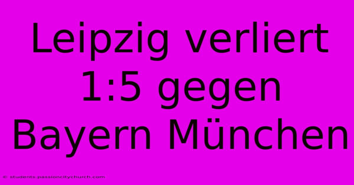 Leipzig Verliert 1:5 Gegen Bayern München