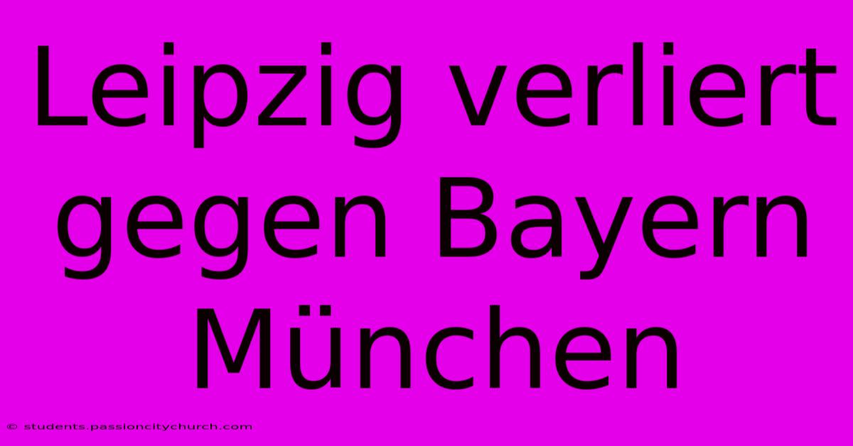 Leipzig Verliert Gegen Bayern München