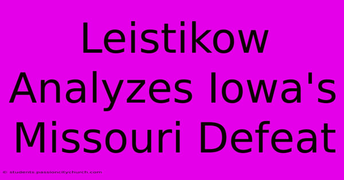 Leistikow Analyzes Iowa's Missouri Defeat