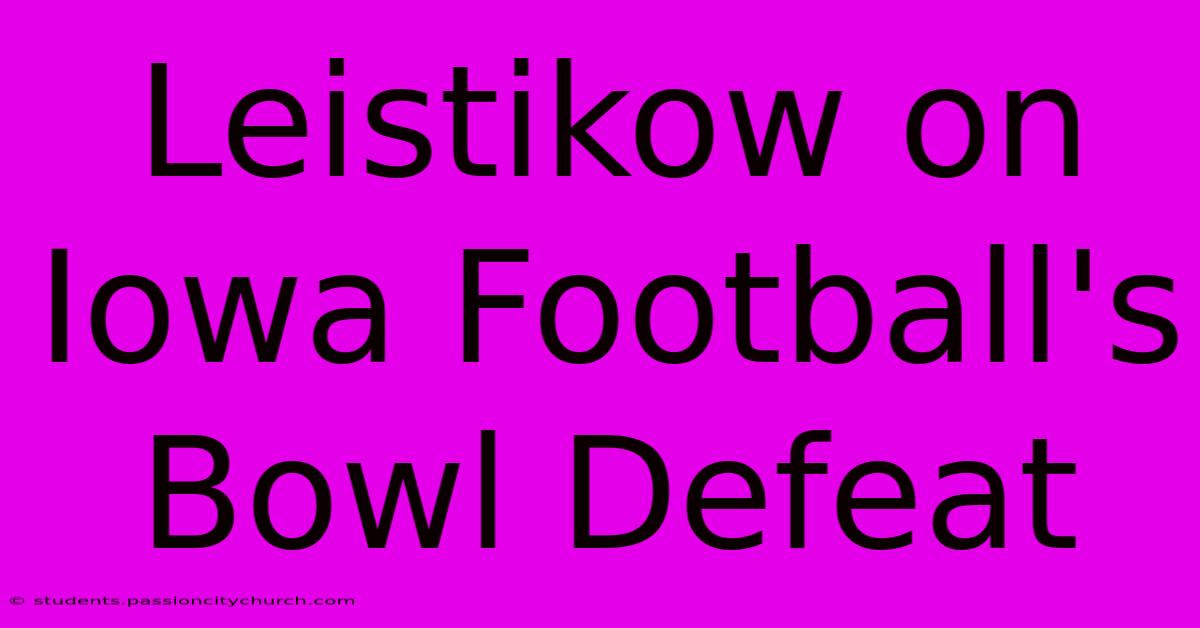 Leistikow On Iowa Football's Bowl Defeat