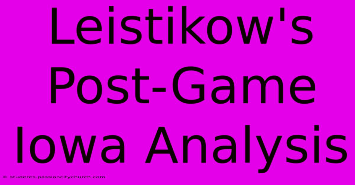 Leistikow's Post-Game Iowa Analysis