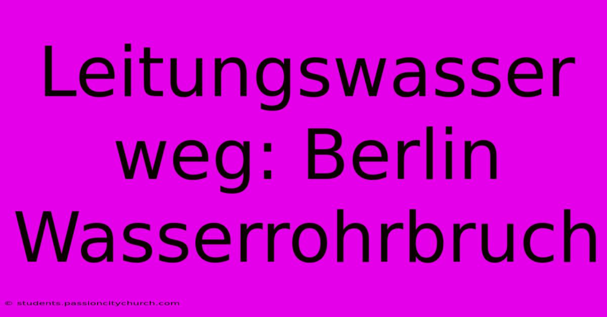 Leitungswasser Weg: Berlin Wasserrohrbruch