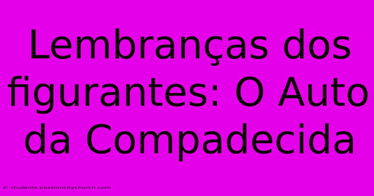 Lembranças Dos Figurantes: O Auto Da Compadecida