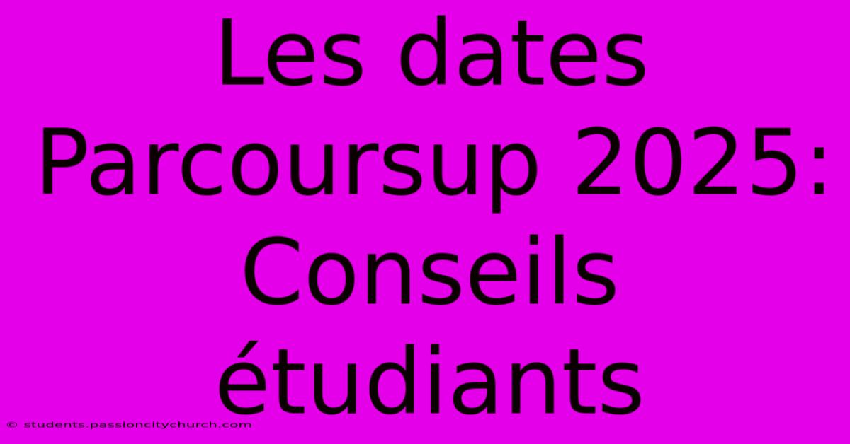 Les Dates Parcoursup 2025:  Conseils Étudiants