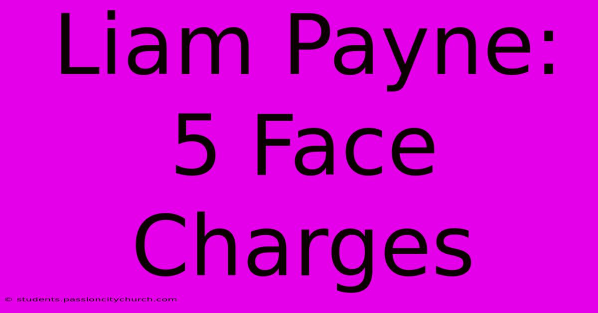 Liam Payne: 5 Face Charges