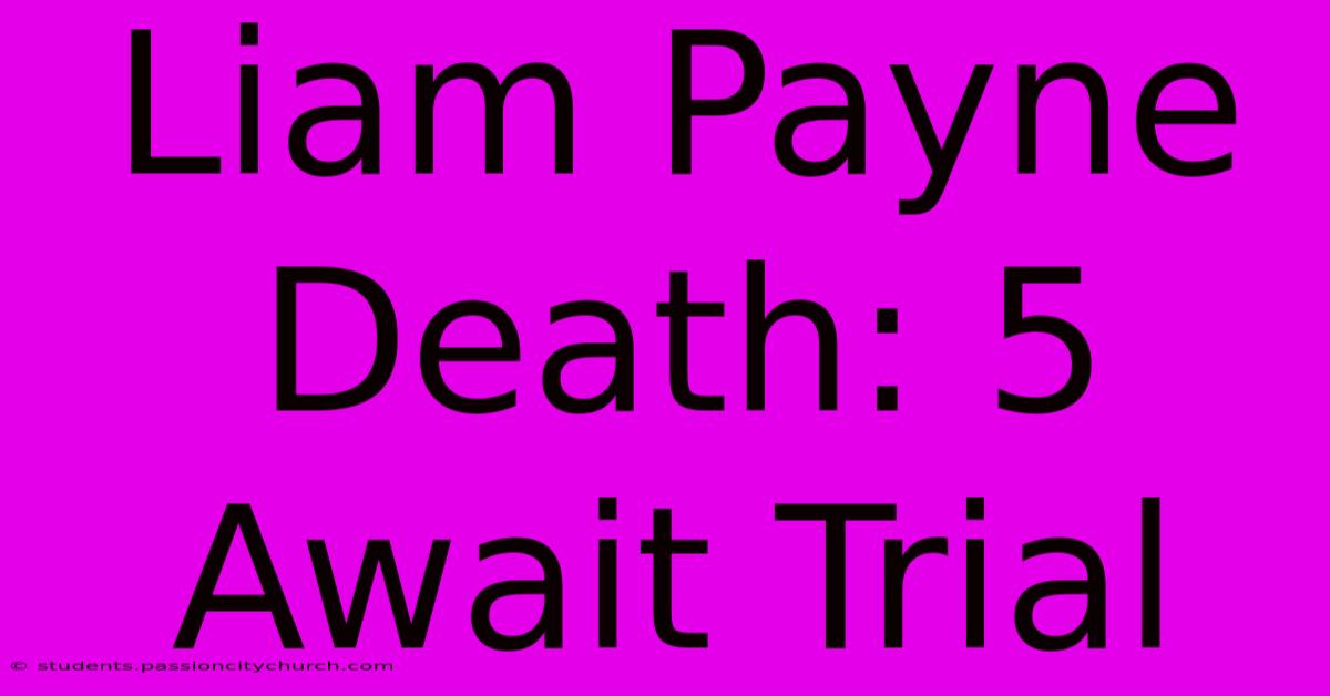 Liam Payne Death: 5 Await Trial