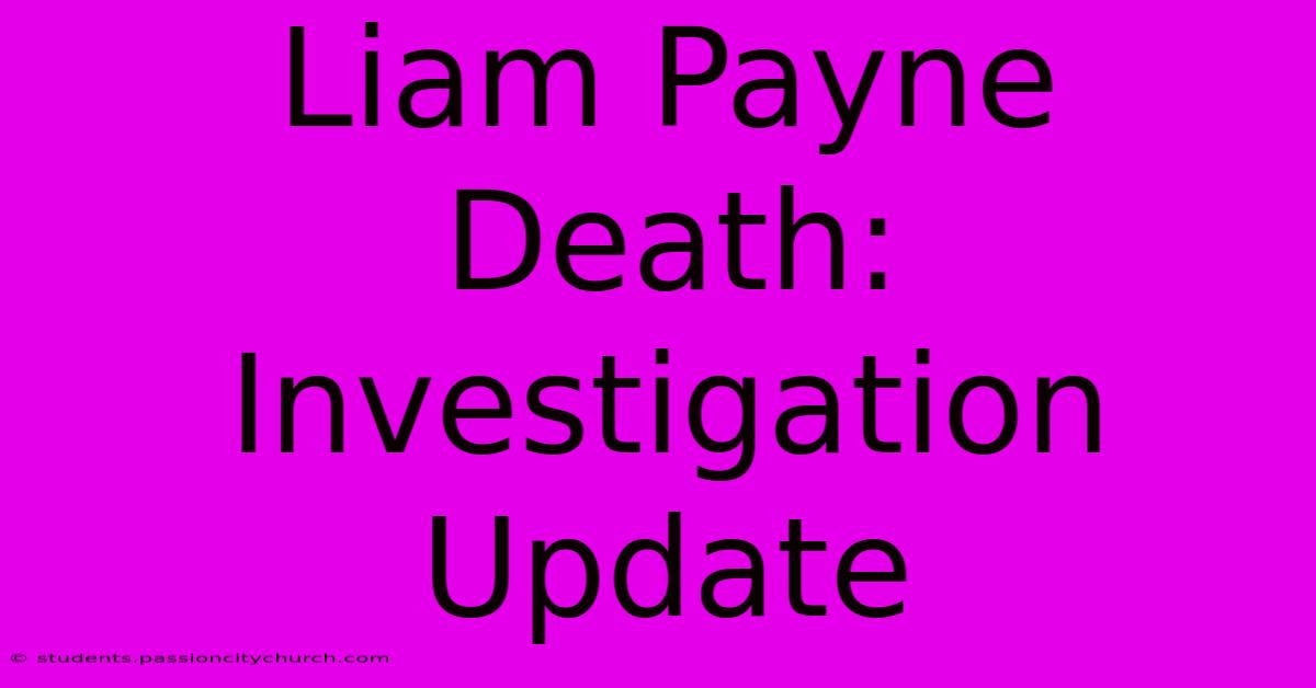 Liam Payne Death: Investigation Update