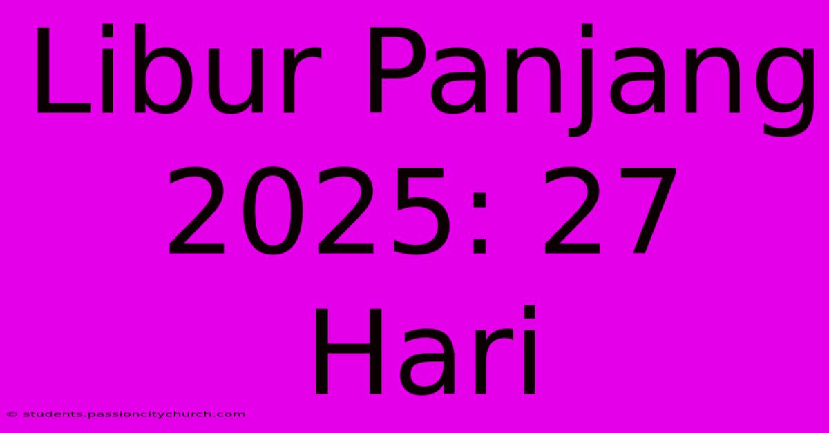 Libur Panjang 2025: 27 Hari