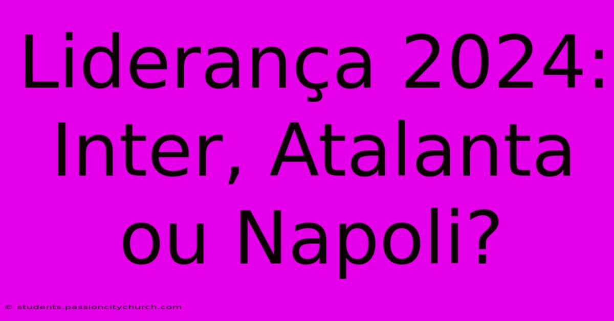 Liderança 2024: Inter, Atalanta Ou Napoli?