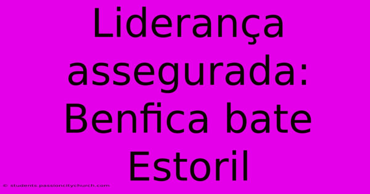 Liderança Assegurada: Benfica Bate Estoril