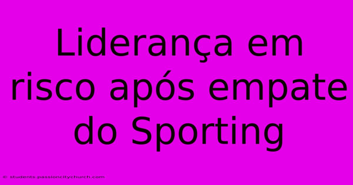 Liderança Em Risco Após Empate Do Sporting