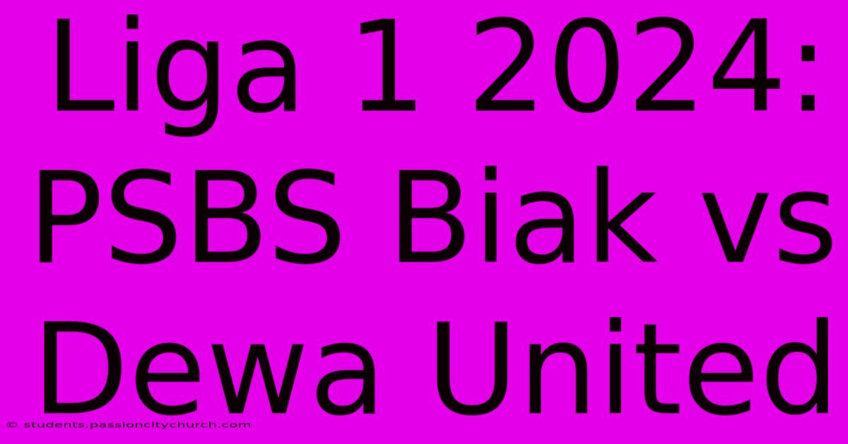 Liga 1 2024: PSBS Biak Vs Dewa United