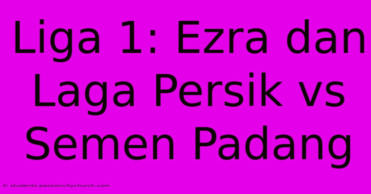 Liga 1: Ezra Dan Laga Persik Vs Semen Padang