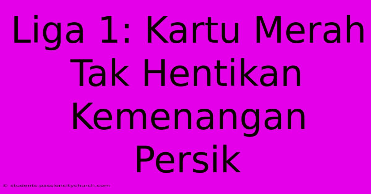 Liga 1: Kartu Merah Tak Hentikan Kemenangan Persik