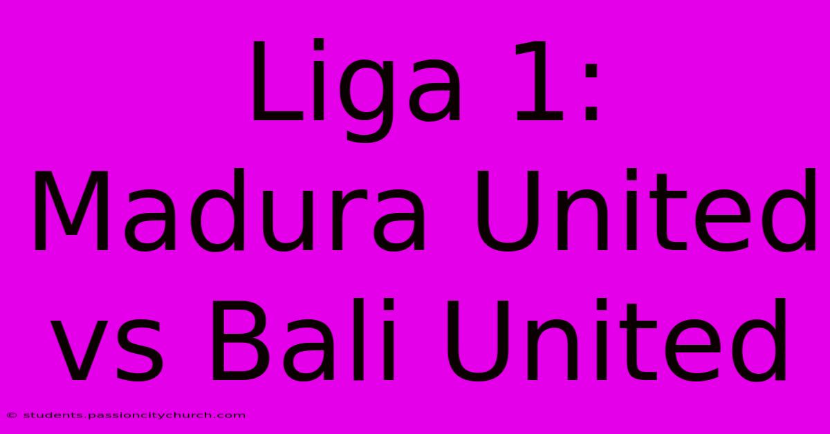 Liga 1: Madura United Vs Bali United