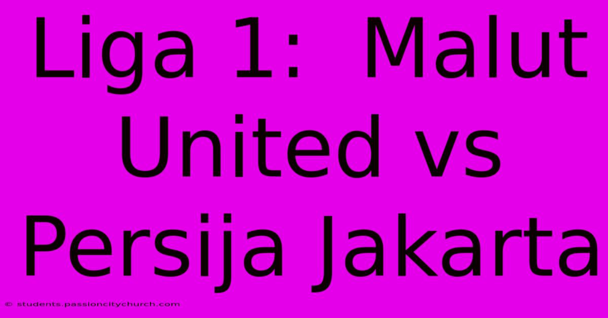 Liga 1:  Malut United Vs Persija Jakarta