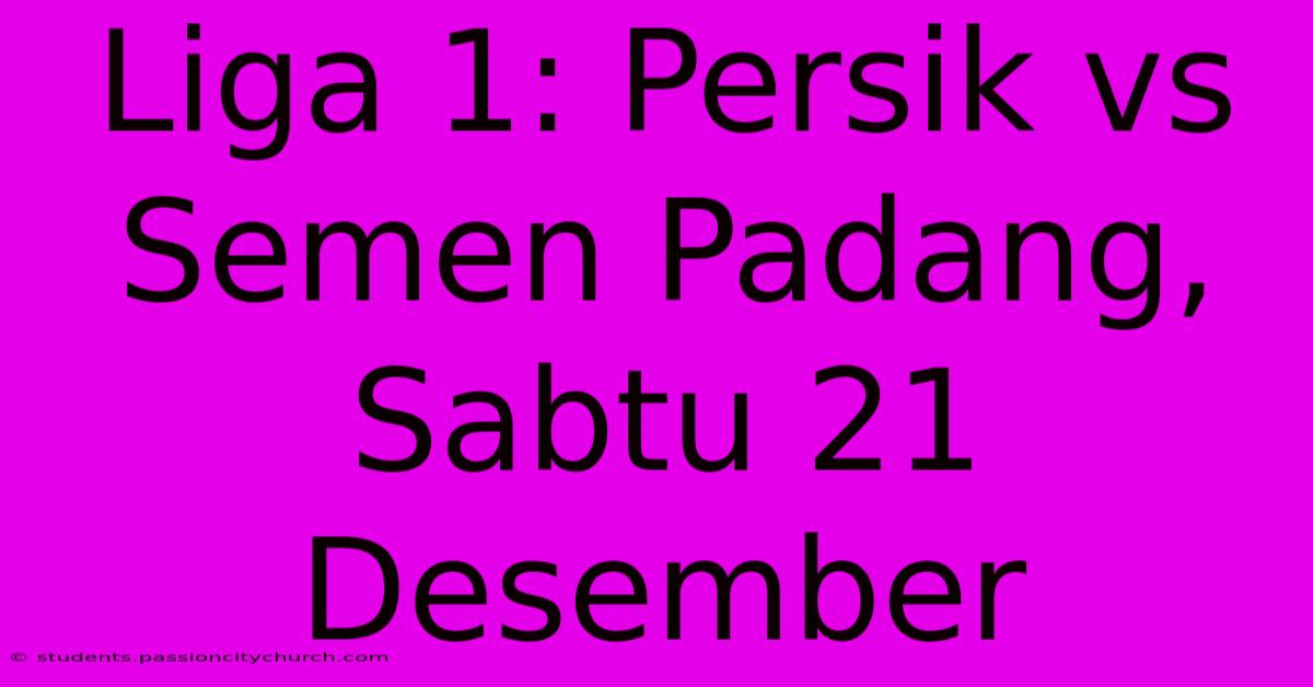 Liga 1: Persik Vs Semen Padang, Sabtu 21 Desember