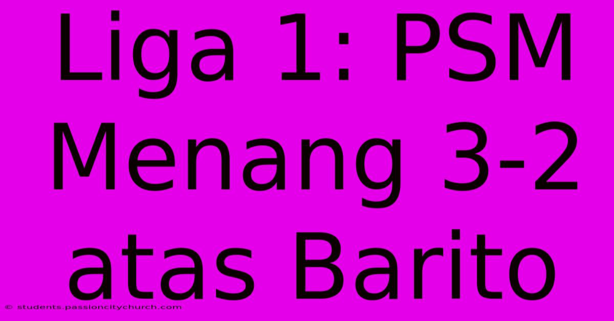 Liga 1: PSM Menang 3-2 Atas Barito