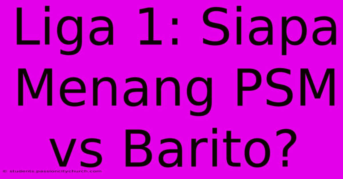 Liga 1: Siapa Menang PSM Vs Barito?