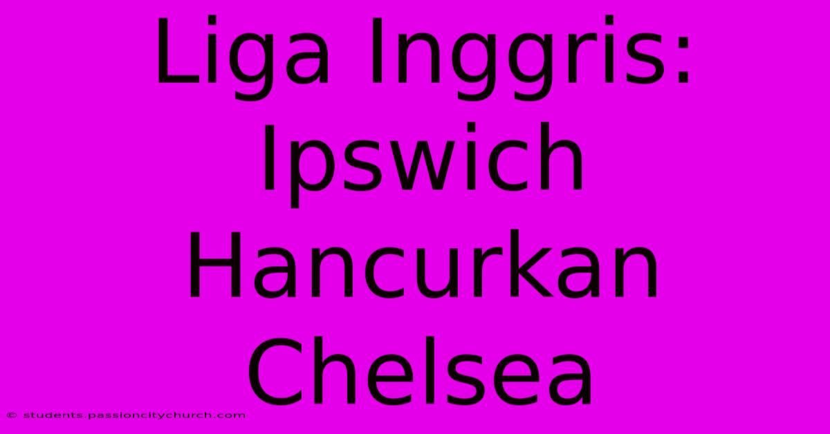 Liga Inggris: Ipswich Hancurkan Chelsea