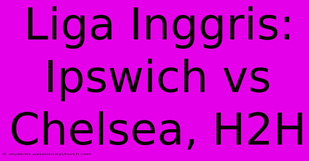 Liga Inggris: Ipswich Vs Chelsea, H2H