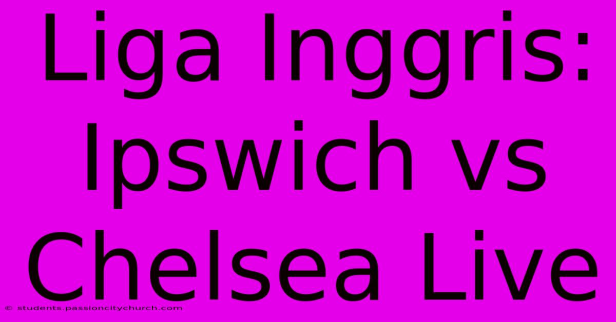 Liga Inggris: Ipswich Vs Chelsea Live