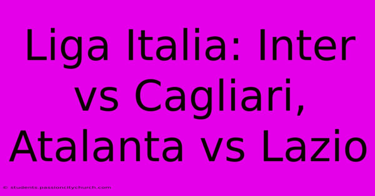 Liga Italia: Inter Vs Cagliari, Atalanta Vs Lazio