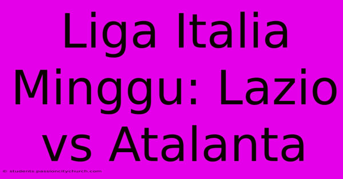 Liga Italia Minggu: Lazio Vs Atalanta