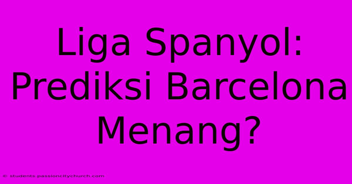 Liga Spanyol: Prediksi Barcelona Menang?