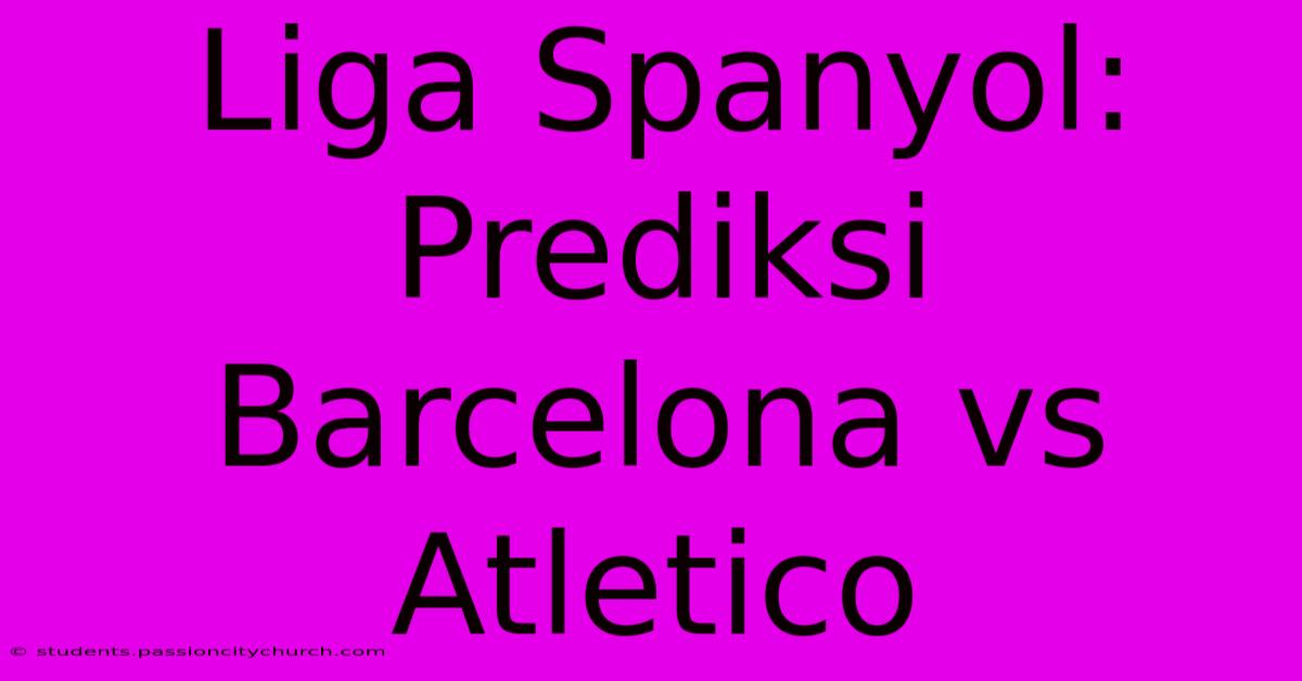 Liga Spanyol: Prediksi Barcelona Vs Atletico